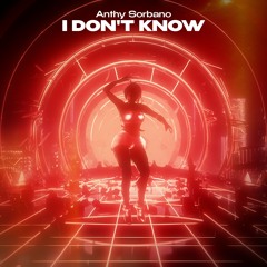 Anthy Sorbano - I Don't Know