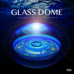Glass Dome (Traumatik x Isometrik)