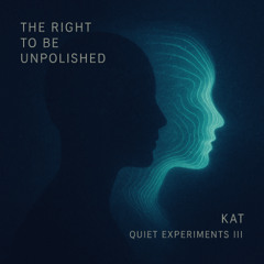 The Right to Be Unpolished - Quiet Experiments III