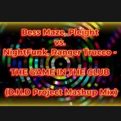 Bess Maze, Pleight Vs. NightFunk, Ranger Trucco - THE GAME IN THE CLUB (D.H.D Project Mashup Mix)