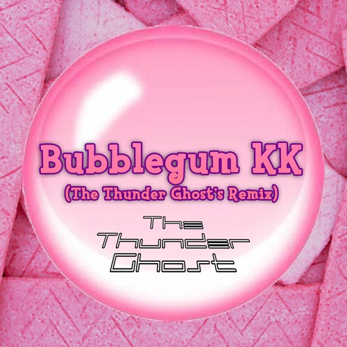 Bubblegum KK (The Thunder Ghost's Remix)