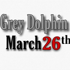 GREY DOLPHIN MARCH 26TH