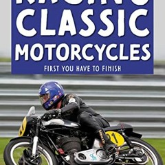 View [PDF EBOOK EPUB KINDLE] Racing Classic Motorcycles: First You Have to Finish by  Andy Reynolds
