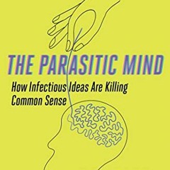 VIEW [PDF EBOOK EPUB KINDLE] The Parasitic Mind: How Infectious Ideas Are Killing Com