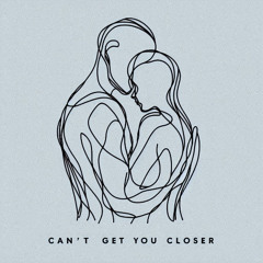 CAN'T GET YOU CLOSER