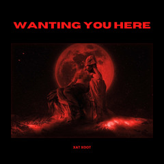 Wanting you Here
