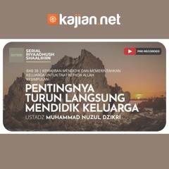 929. Pentingnya Turun Langsung Mendidik Keluarga - Ustadz Muhammad Nuzul Dzikri, Lc.