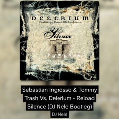 Sebastian Ingrosso & Tommy Trash Vs. Delerium - Reload Silence (DJ Nele Bootleg)