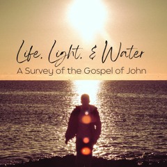 Life, Light & Water (The Gospel of John) Part 1