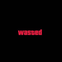 wasted*