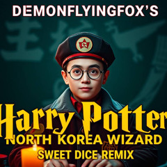 DEMONFLYINGFOX's - Harry Potter - North Korea Wizard (Sweet Dice Remix)