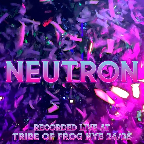 Neutron - Recorded at TRiBE of FRoG NYE 2024-25