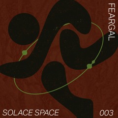 SOLACE SPACE 003 ✼ FEARGAL