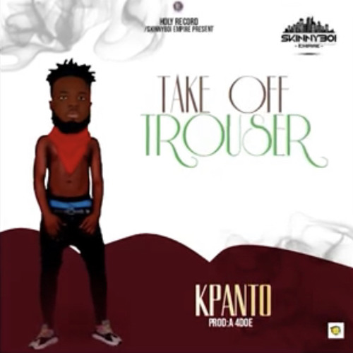 Kpanto Take Off Trouser( prod by A.Fo4doe)