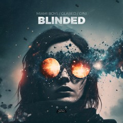 MiamiBoys & GLARED Ft. Gini - Blinded (Festival Mix)