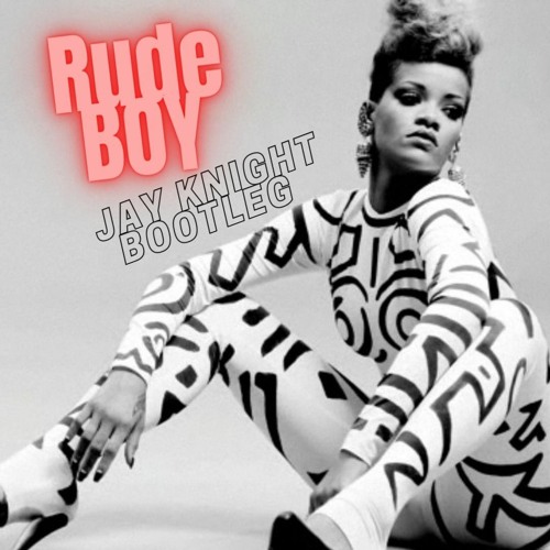 RUDE BOY (Jay Knight Bootleg)
