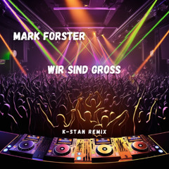 Mark Forster - Wir sind Groß (K-STAN Remix)