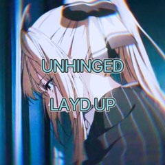 UNHINGHED - LAYD UP