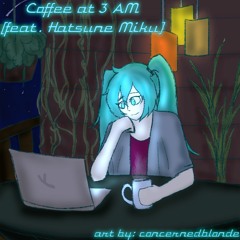 Coffee at 3 AM (Feat. Hatsune Miku)