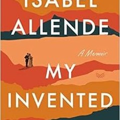 [Get] [EPUB KINDLE PDF EBOOK] My Invented Country: A Memoir by Isabel Allende 💚