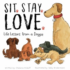 ❤ PDF Read Online ⚡ Sit. Stay. Love. Life Lessons from a Doggie - A Ch