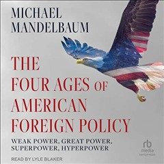 Read pdf The Four Ages of American Foreign Policy: Weak Power, Great Power, Superpower, Hyperpower b