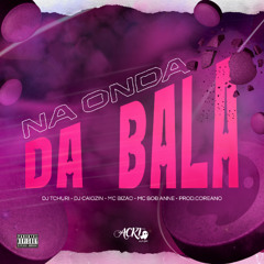 NA ONDA DA BALA - DJ TCHURI, DJ CAIOZIN, PRO.COREANO, MC BOB ANNE, MC BIZAO