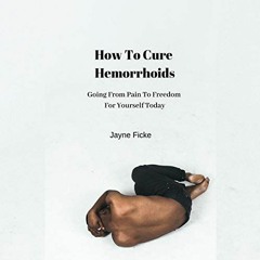 [PDF] ❤️ Read How to Cure Hemorrhoids: Going from Pain to Freedom for Yourself Today by  Jayne F