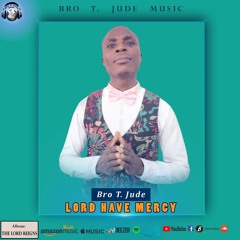 LORD HAVE MERCY by Bro T. Jude