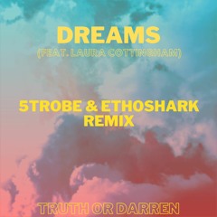 Truth Or Darren - Dreams (ft. Laura Cottingham)(5TROBE & EthoShark Remix)
