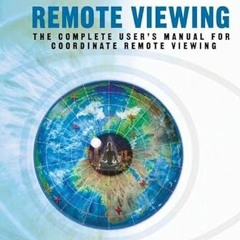 ACCESS EPUB ✔️ Remote Viewing: The Complete User's Manual for Coordinate Remote Viewi