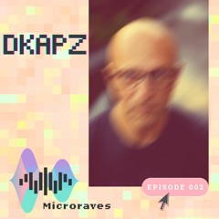 Microraves Episode 002 -- DKAPZ