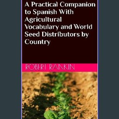 Read PDF ⚡ A Practical Companion to Spanish With Agricultural Vocabulary and World Seed Distributo