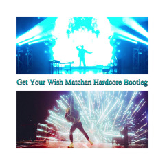 Get Your Wish (Matchan Hardcore Bootleg)