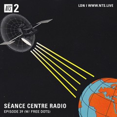 Séance Centre Radio Episode 39 NTS w/ Free Dots (Aug 2021) NO BANTER
