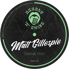 MATT GILLESPIE - Cosmic Gurl [BNT136] Bubble N Twist Rec / 23rd June 2023