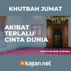 Khutbah Jumat - AKIBAT TERLALU CINTA DUNIA  - Ahmad Zainuddin Al Banjary