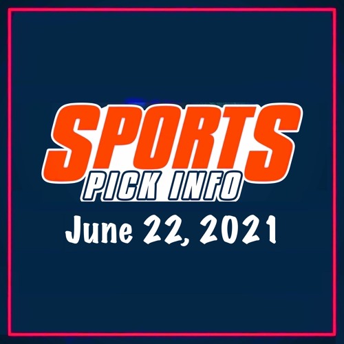 Sports Pick Info Podcast Tuesday June 22, 2021
