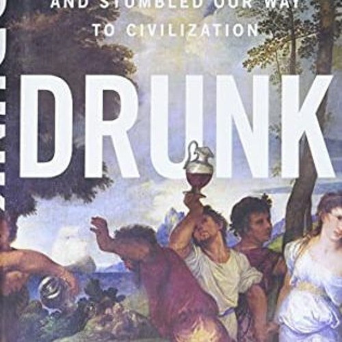 Read EBOOK 🗸 Drunk: How We Sipped, Danced, and Stumbled Our Way to Civilization by