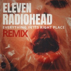 RADIOHEAD -  EVERYTHING IN ITS RIGHT PLACE - ELEVEN (FR) Remix