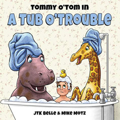 Read PDF 💜 Tommy O'Tom in a Tub O'Trouble by  JTK Belle,Tommy Belle,Katie Belle,Kati