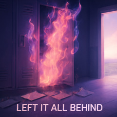 LEFT IT ALL BEHIND