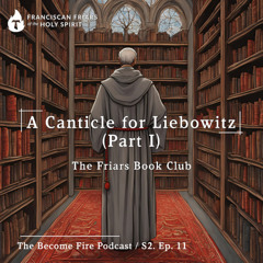 A Canticle for Liebowitz (Part I) - Become Fire Podcast S2. Ep #11