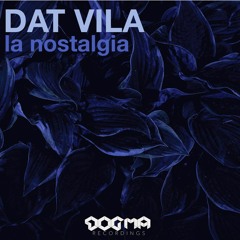 DAT VILA - LA NOSTALGIA (Dogma recordings) Tech House