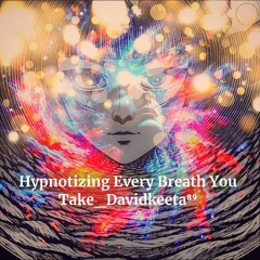 Hypnotizing Every Breath You Take Davidkeeta⁸⁹