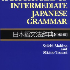 [Get] EBOOK 💌 A Dictionary of Intermediate Japanese Grammar by  Seiichi Makino &  Mi