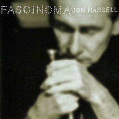 Jon Hassell - Fascinoma (full Album)