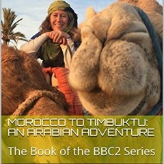 [Free] EPUB 💙 Morocco to Timbuktu: An Arabian Adventure: The Book of the BBC2 Series