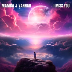 MAMBA & Vannah - I Miss You