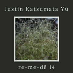 re-me-dē Session 14 - Justin Katsumata Yu